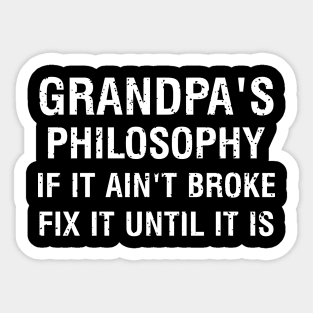 Grandpa's philosophy If it ain't broke, fix it until it is Sticker